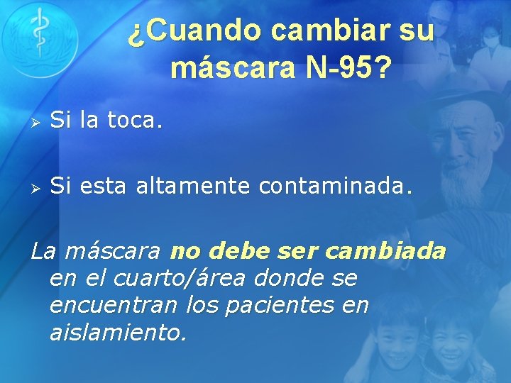 ¿Cuando cambiar su máscara N-95? Ø Si la toca. Ø Si esta altamente contaminada.