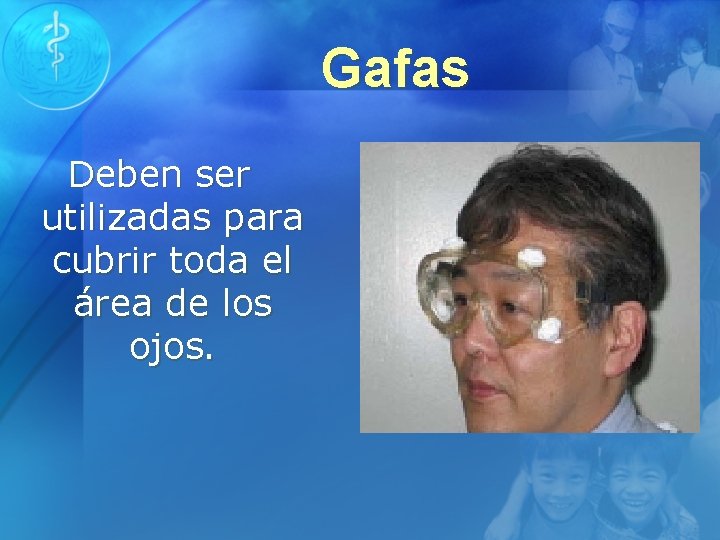 Gafas Deben ser utilizadas para cubrir toda el área de los ojos. 