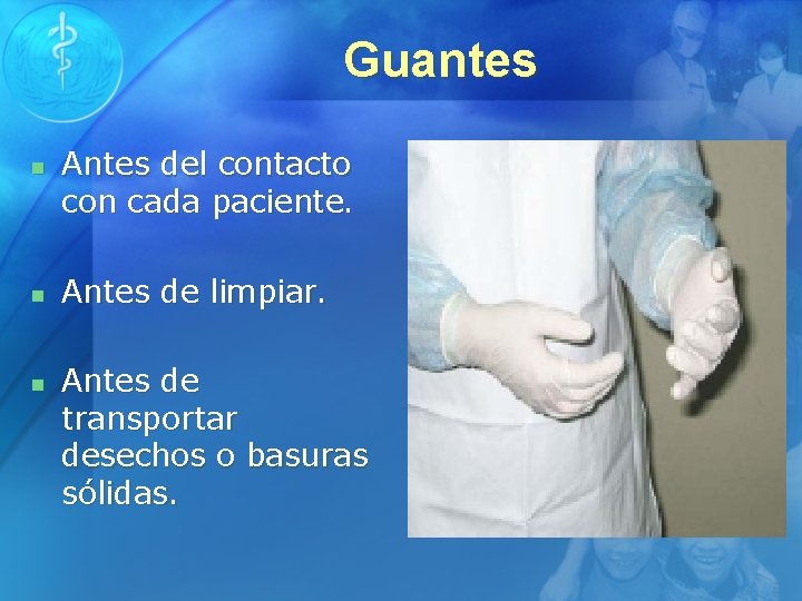 Guantes n n n Antes del contacto con cada paciente. Antes de limpiar. Antes