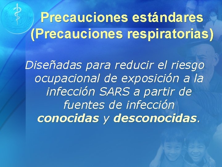 Precauciones estándares (Precauciones respiratorias) Diseñadas para reducir el riesgo ocupacional de exposición a la