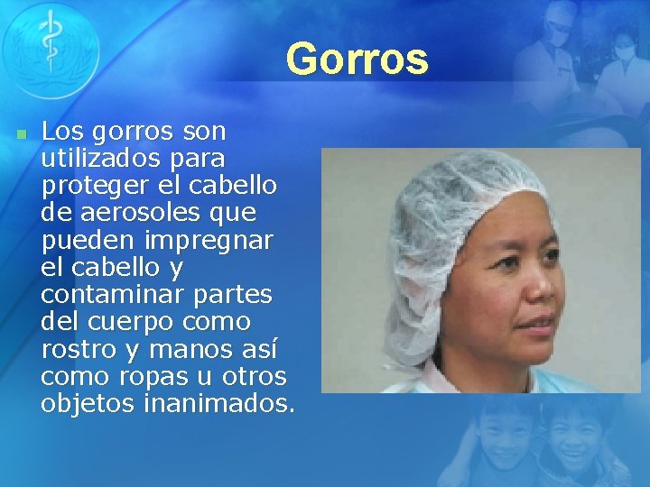 Gorros n Los gorros son utilizados para proteger el cabello de aerosoles que pueden