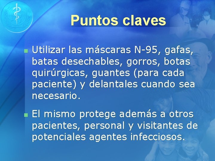 Puntos claves n n Utilizar las máscaras N-95, gafas, batas desechables, gorros, botas quirúrgicas,