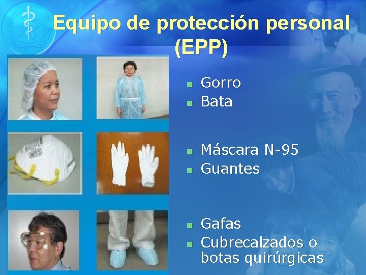 Equipo de protección personal (EPP) n n n Gorro Bata Máscara N-95 Guantes Gafas