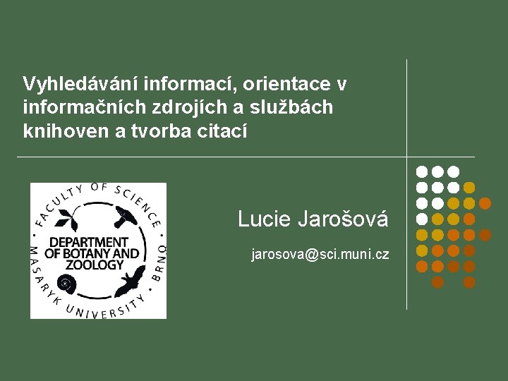 Vyhledávání informací, orientace v informačních zdrojích a službách knihoven a tvorba citací Lucie Jarošová