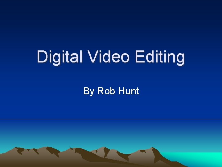 Digital Video Editing By Rob Hunt 