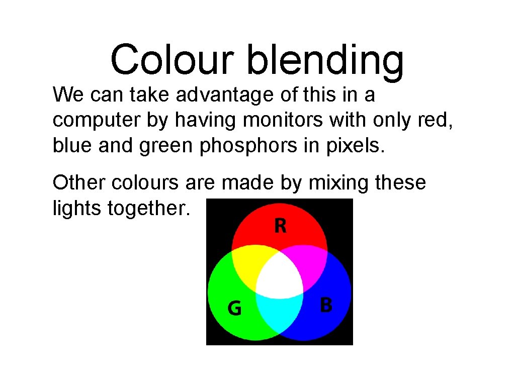Colour blending We can take advantage of this in a computer by having monitors Colour blending We can take advantage of this in a computer by having monitors