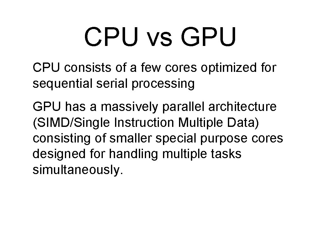 CPU vs GPU CPU consists of a few cores optimized for sequential serial processing CPU vs GPU CPU consists of a few cores optimized for sequential serial processing