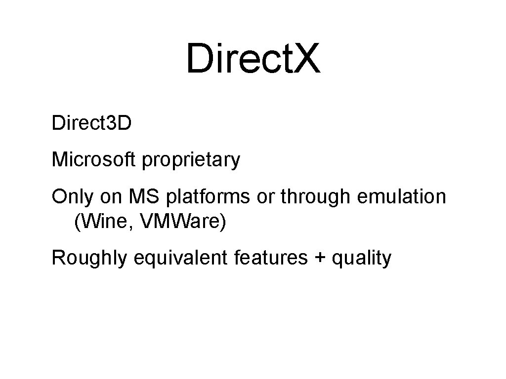 Direct. X Direct 3 D Microsoft proprietary Only on MS platforms or through emulation Direct. X Direct 3 D Microsoft proprietary Only on MS platforms or through emulation
