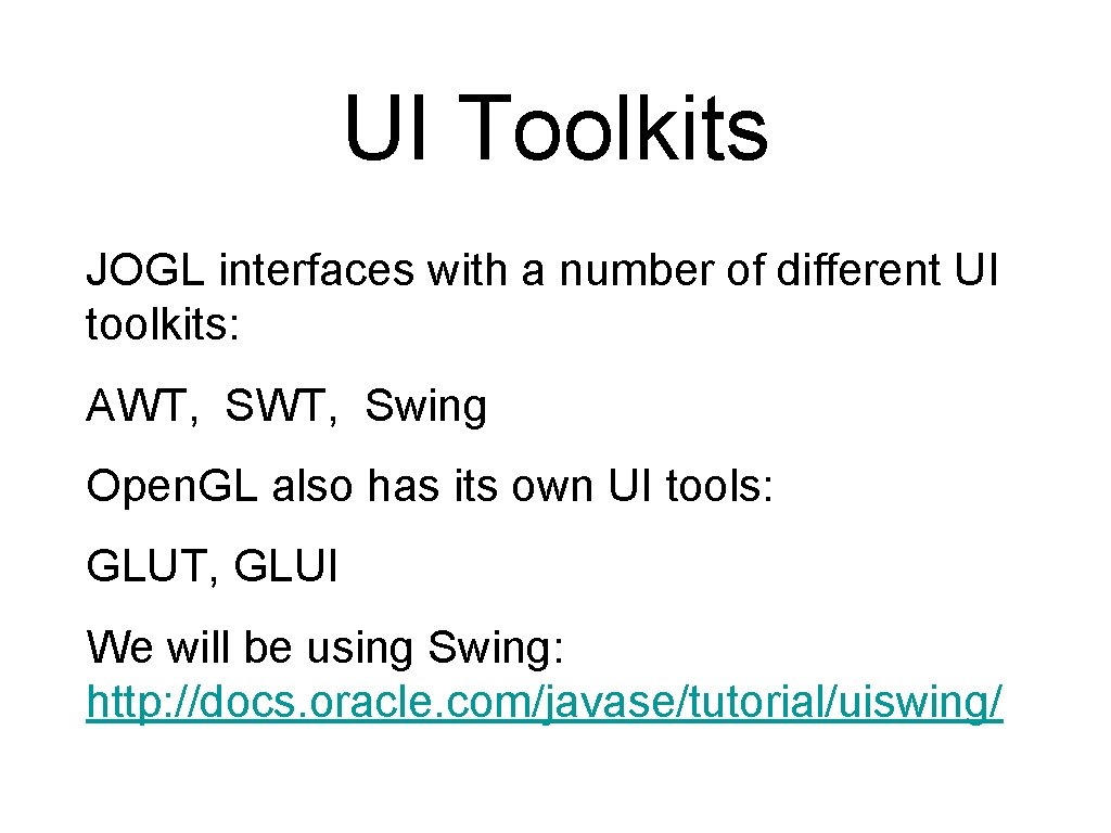 UI Toolkits JOGL interfaces with a number of different UI toolkits: AWT, Swing Open. UI Toolkits JOGL interfaces with a number of different UI toolkits: AWT, Swing Open.