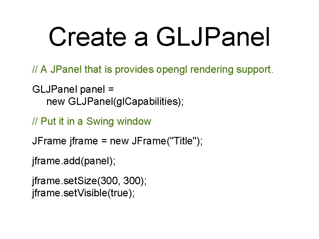 Create a GLJPanel // A JPanel that is provides opengl rendering support. GLJPanel panel Create a GLJPanel // A JPanel that is provides opengl rendering support. GLJPanel panel