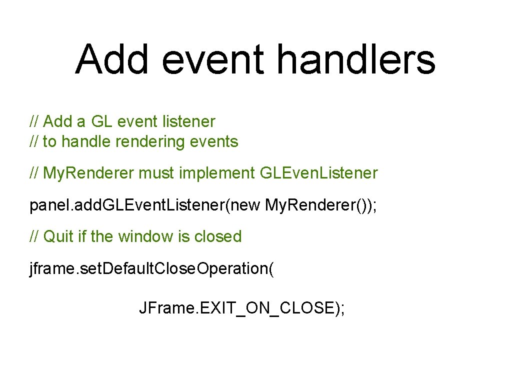 Add event handlers // Add a GL event listener // to handle rendering events Add event handlers // Add a GL event listener // to handle rendering events