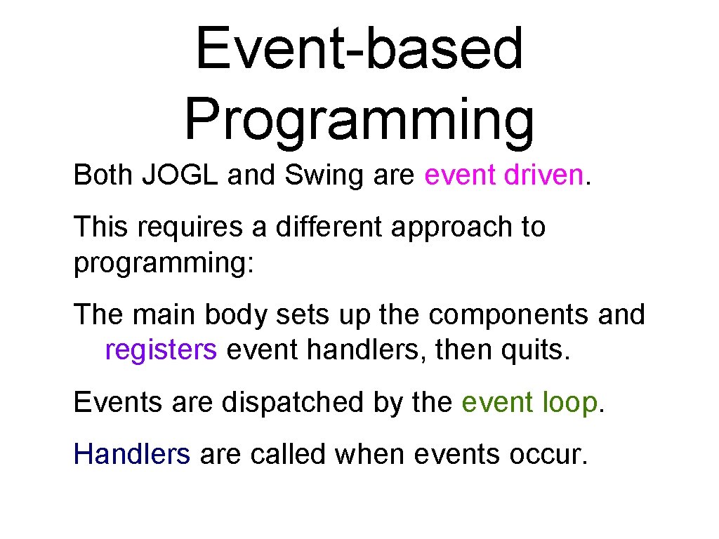 Event-based Programming Both JOGL and Swing are event driven. This requires a different approach Event-based Programming Both JOGL and Swing are event driven. This requires a different approach