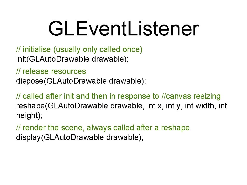 GLEvent. Listener // initialise (usually only called once) init(GLAuto. Drawable drawable); // release resources GLEvent. Listener // initialise (usually only called once) init(GLAuto. Drawable drawable); // release resources