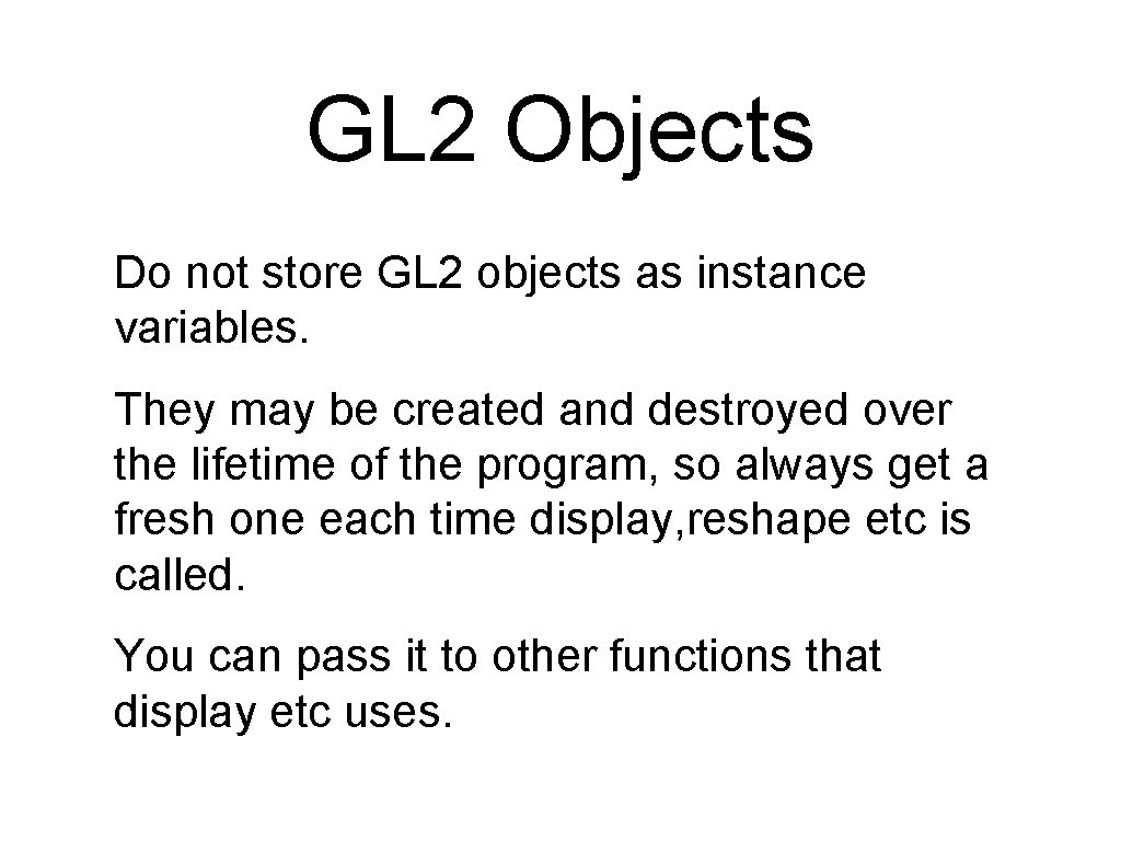 GL 2 Objects Do not store GL 2 objects as instance variables. They may GL 2 Objects Do not store GL 2 objects as instance variables. They may