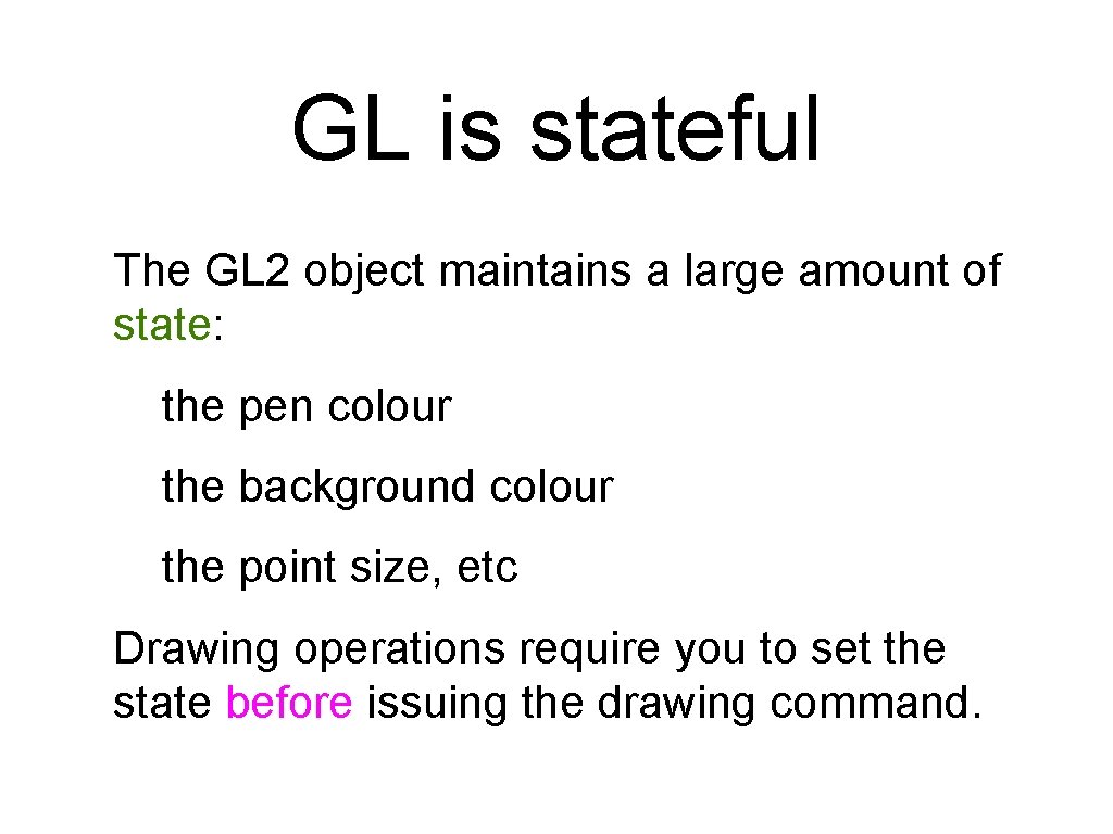 GL is stateful The GL 2 object maintains a large amount of state: the GL is stateful The GL 2 object maintains a large amount of state: the