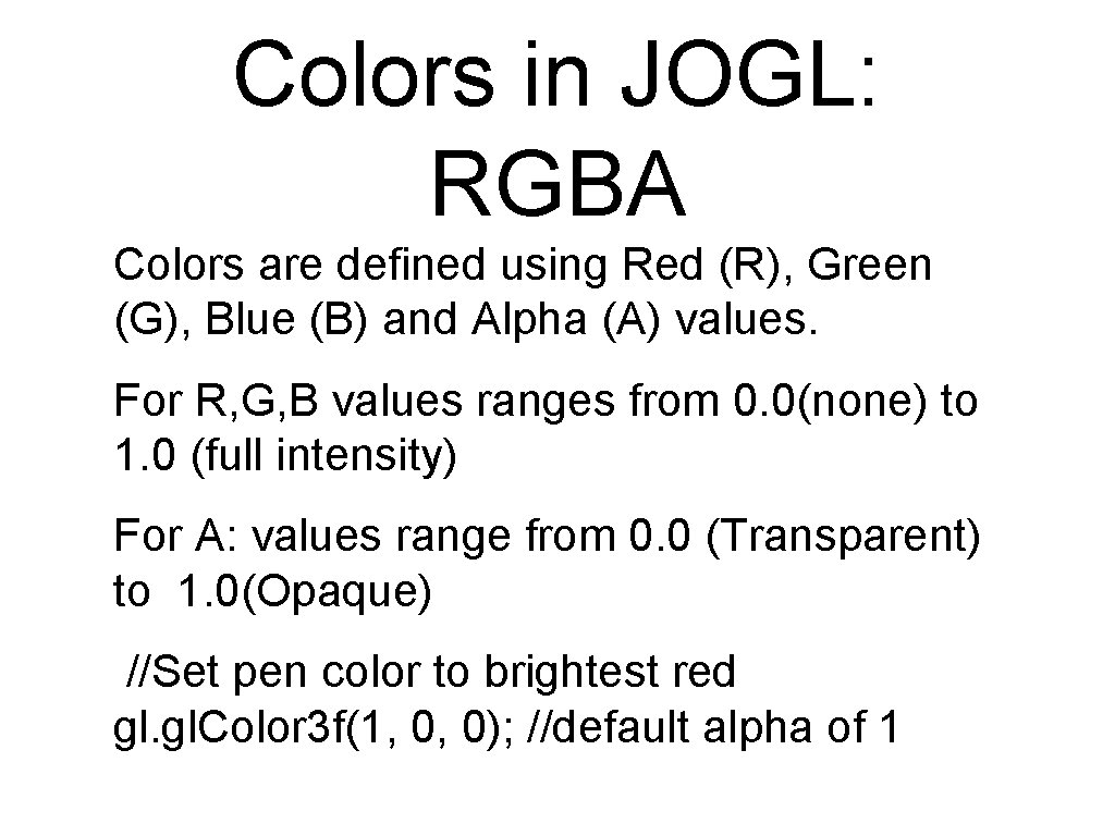 Colors in JOGL: RGBA Colors are defined using Red (R), Green (G), Blue (B) Colors in JOGL: RGBA Colors are defined using Red (R), Green (G), Blue (B)