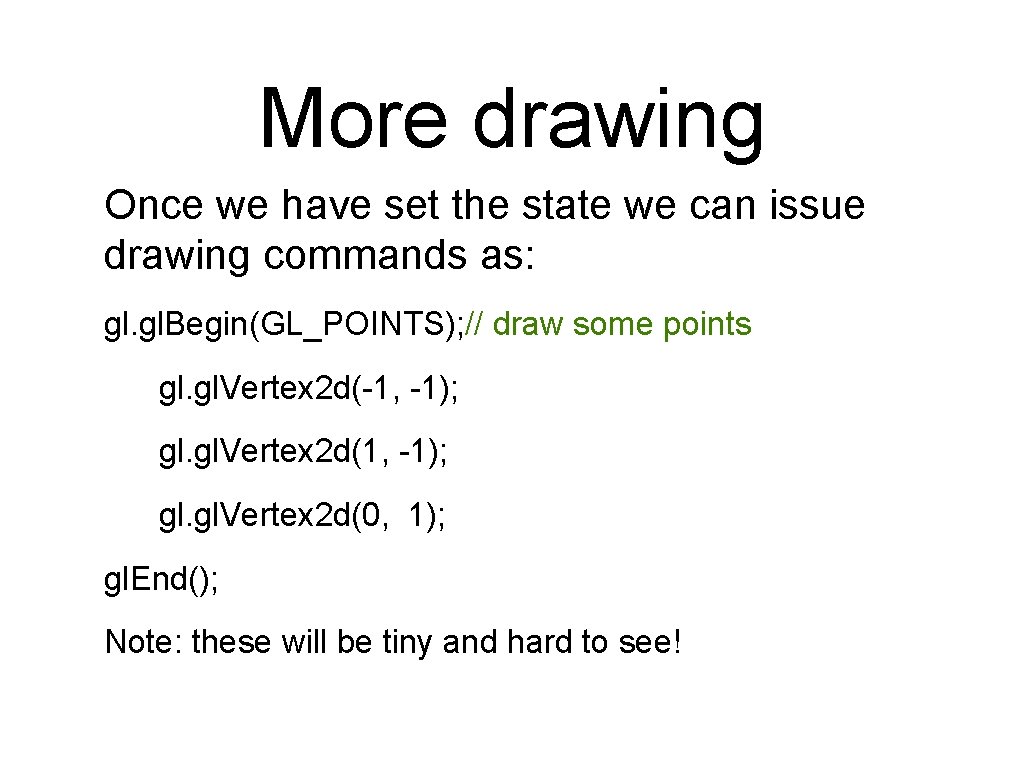 More drawing Once we have set the state we can issue drawing commands as: More drawing Once we have set the state we can issue drawing commands as: