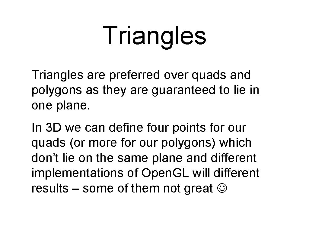 Triangles are preferred over quads and polygons as they are guaranteed to lie in Triangles are preferred over quads and polygons as they are guaranteed to lie in