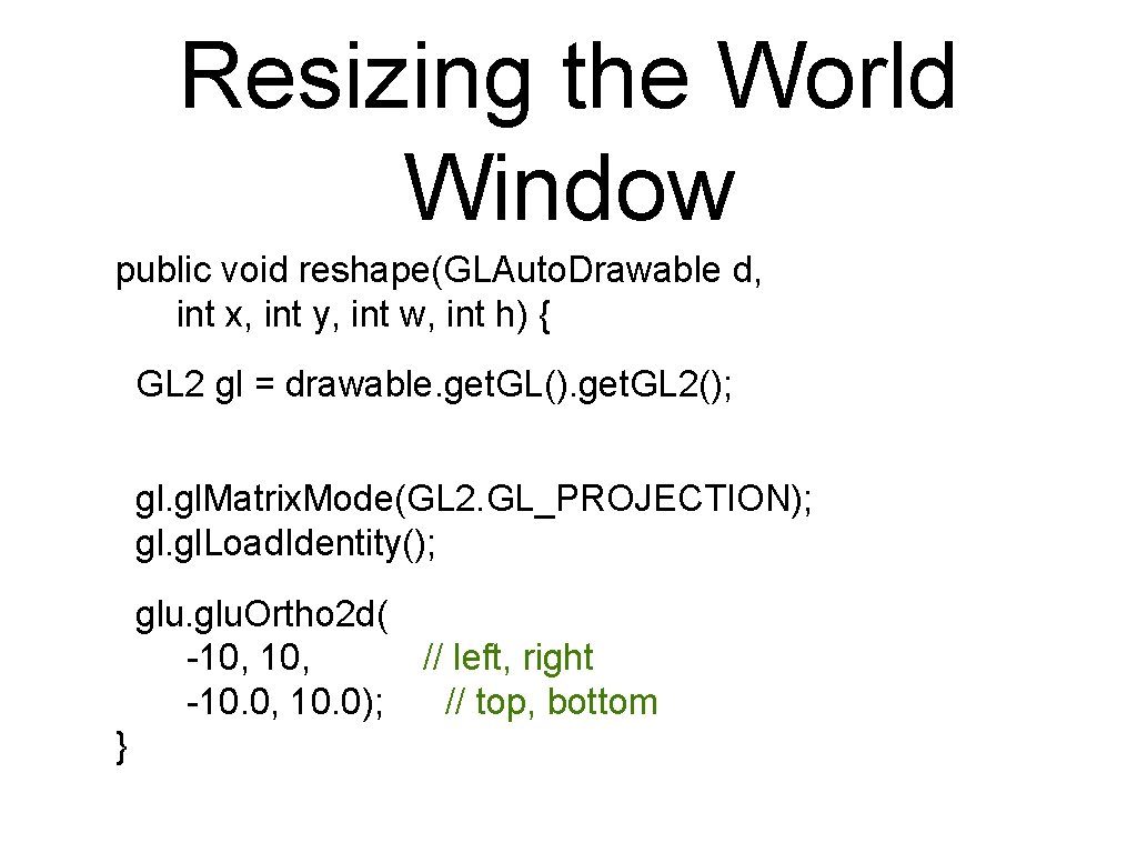 Resizing the World Window public void reshape(GLAuto. Drawable d, int x, int y, int Resizing the World Window public void reshape(GLAuto. Drawable d, int x, int y, int