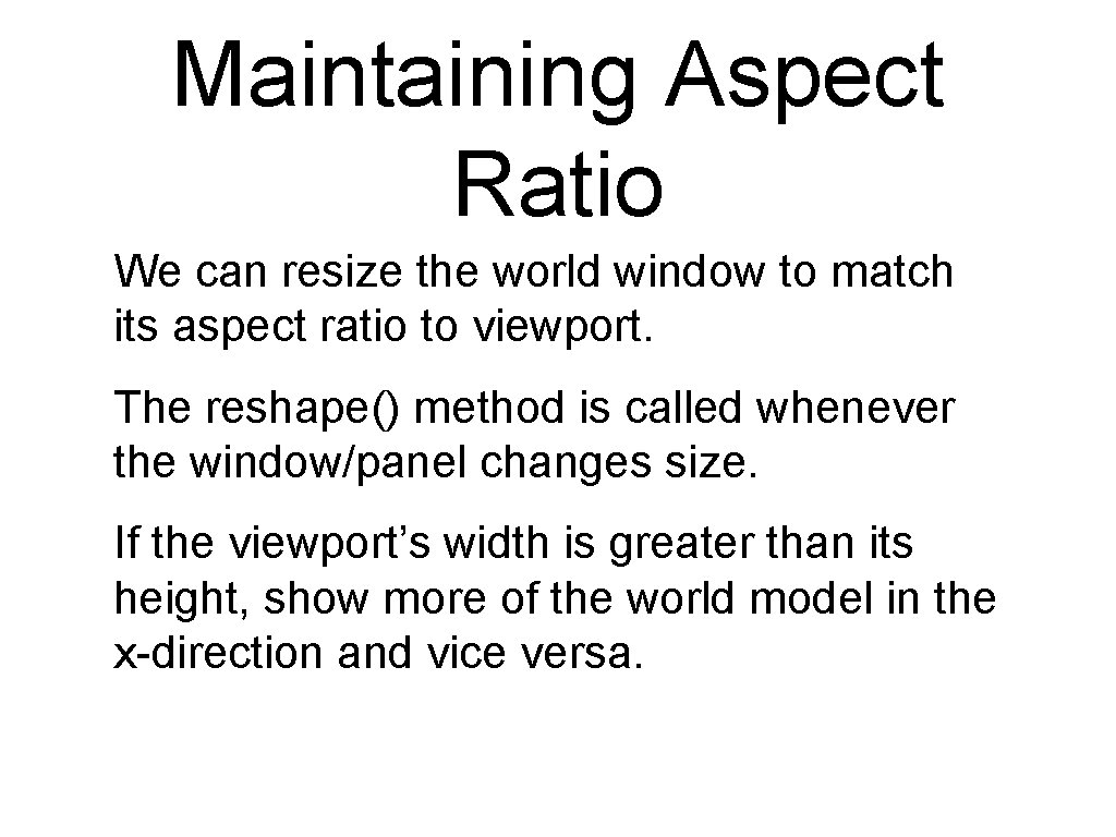 Maintaining Aspect Ratio We can resize the world window to match its aspect ratio Maintaining Aspect Ratio We can resize the world window to match its aspect ratio