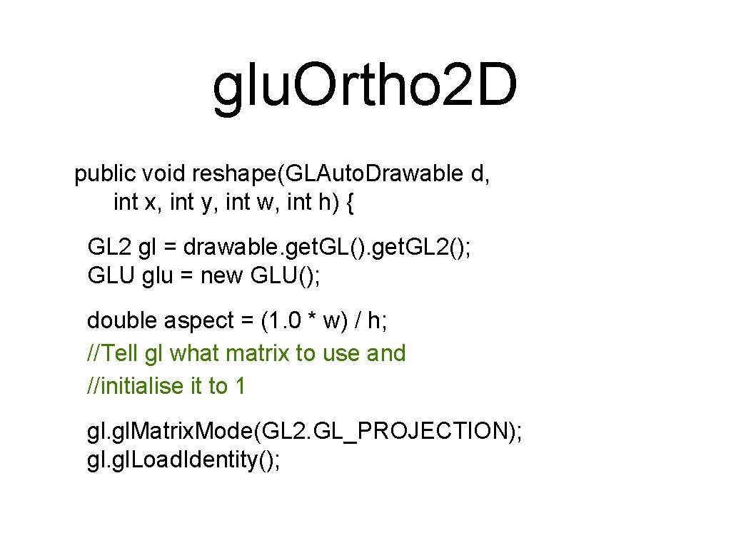 glu. Ortho 2 D public void reshape(GLAuto. Drawable d, int x, int y, int glu. Ortho 2 D public void reshape(GLAuto. Drawable d, int x, int y, int
