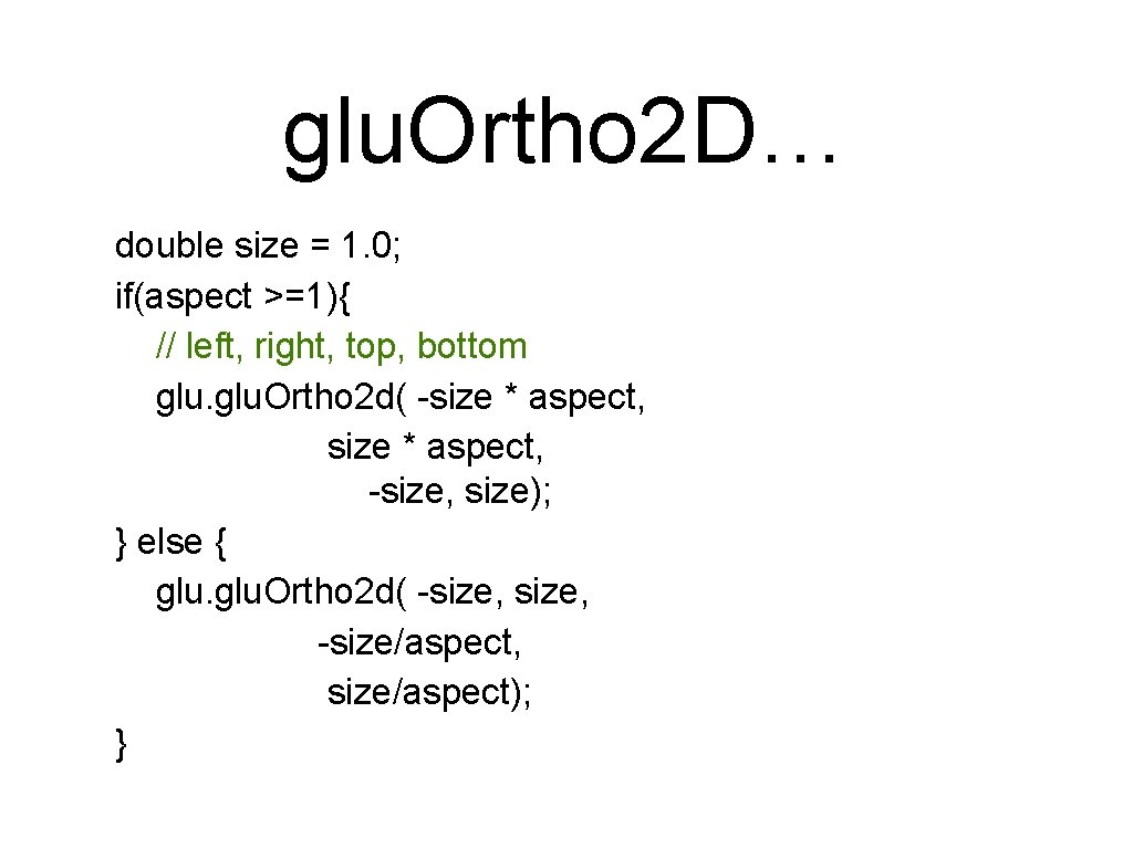 glu. Ortho 2 D… double size = 1. 0; if(aspect >=1){ // left, right, glu. Ortho 2 D… double size = 1. 0; if(aspect >=1){ // left, right,