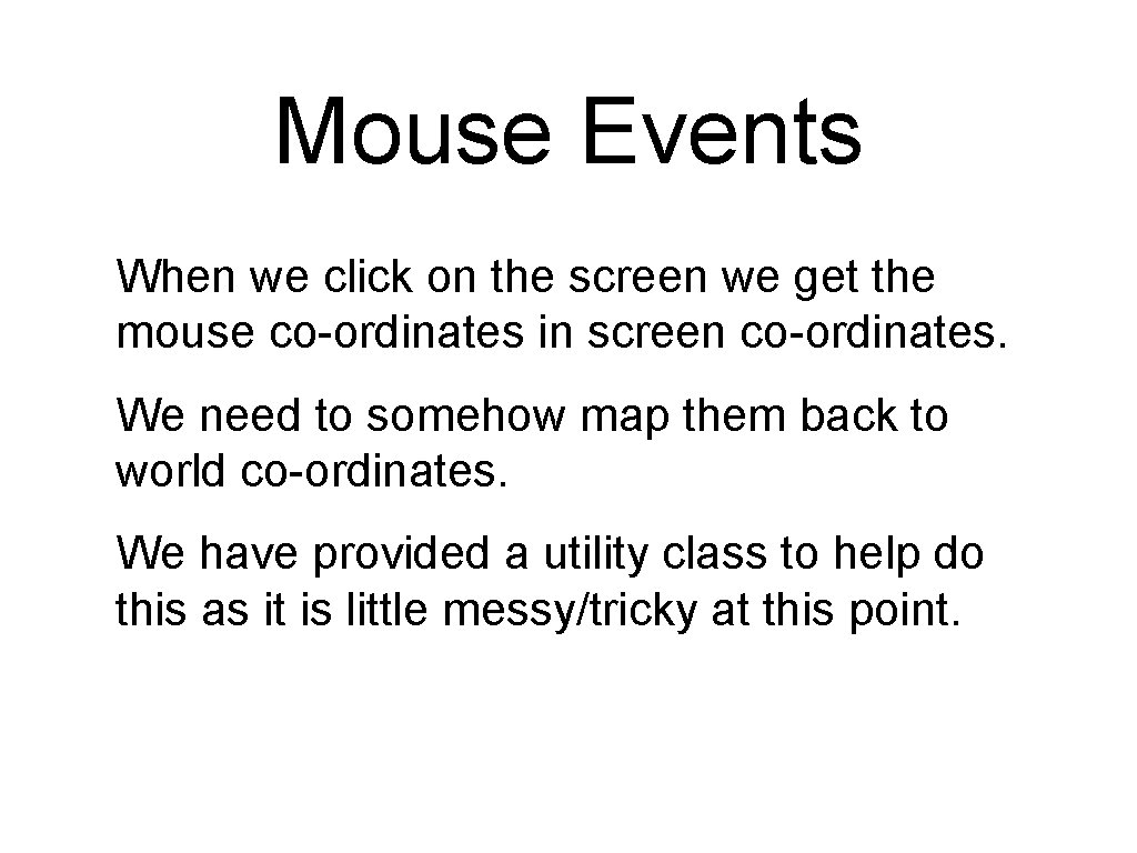 Mouse Events When we click on the screen we get the mouse co-ordinates in Mouse Events When we click on the screen we get the mouse co-ordinates in
