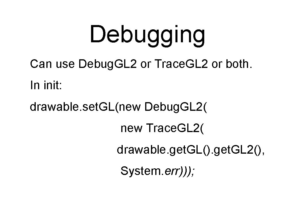 Debugging Can use Debug. GL 2 or Trace. GL 2 or both. In init: Debugging Can use Debug. GL 2 or Trace. GL 2 or both. In init: