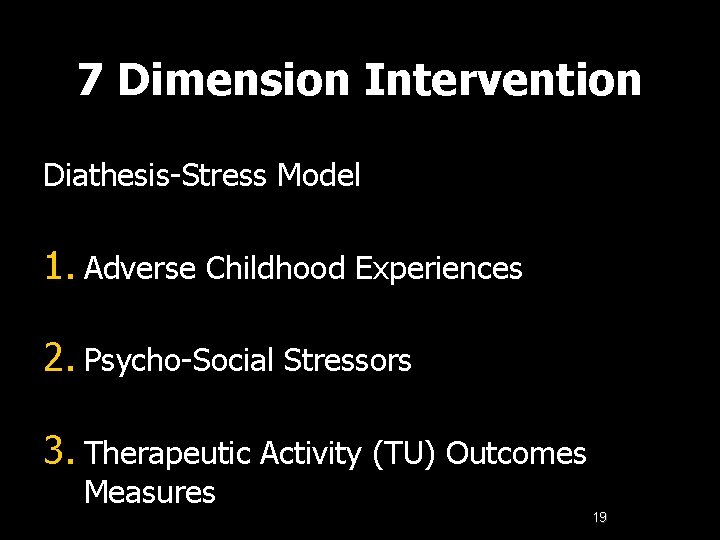 7 Dimension Intervention Diathesis-Stress Model 1. Adverse Childhood Experiences 2. Psycho-Social Stressors 3. Therapeutic