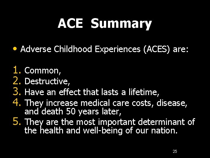 ACE Summary • Adverse Childhood Experiences (ACES) are: 1. Common, 2. Destructive, 3. Have