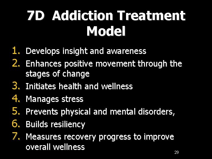 7 D Addiction Treatment Model 1. Develops insight and awareness 2. Enhances positive movement