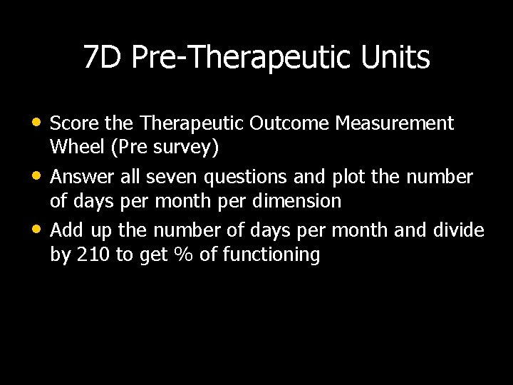 7 D Pre-Therapeutic Units • Score the Therapeutic Outcome Measurement • • Wheel (Pre
