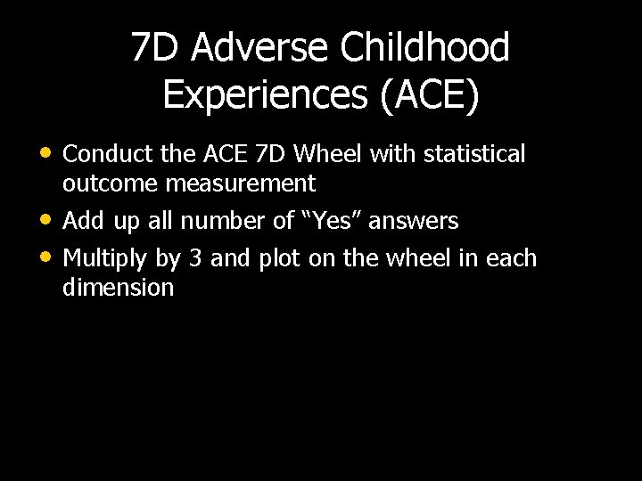 7 D Adverse Childhood Experiences (ACE) • Conduct the ACE 7 D Wheel with