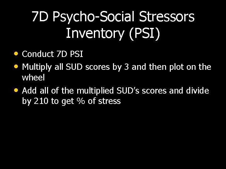 7 D Psycho-Social Stressors Inventory (PSI) • Conduct 7 D PSI • Multiply all
