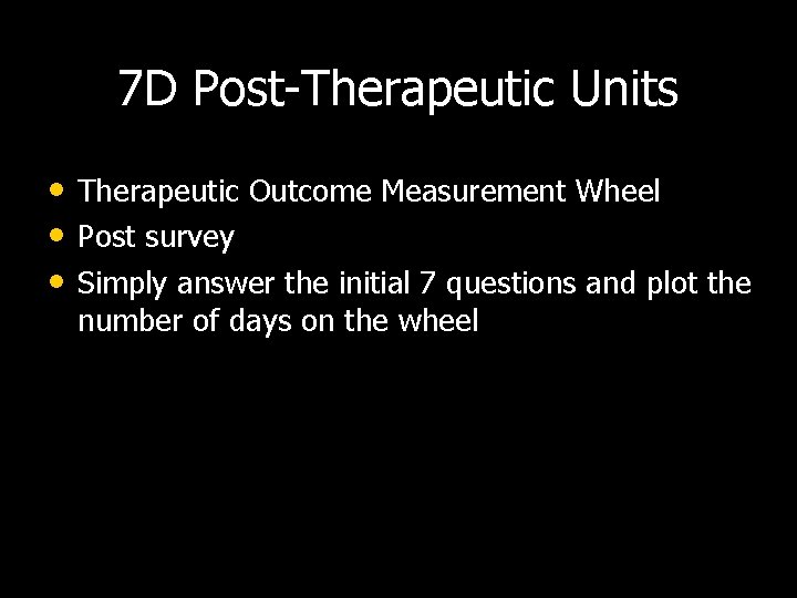 7 D Post-Therapeutic Units • Therapeutic Outcome Measurement Wheel • Post survey • Simply