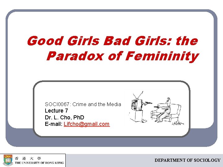 Good Girls Bad Girls: the Paradox of Femininity SOCI 0067: Crime and the Media