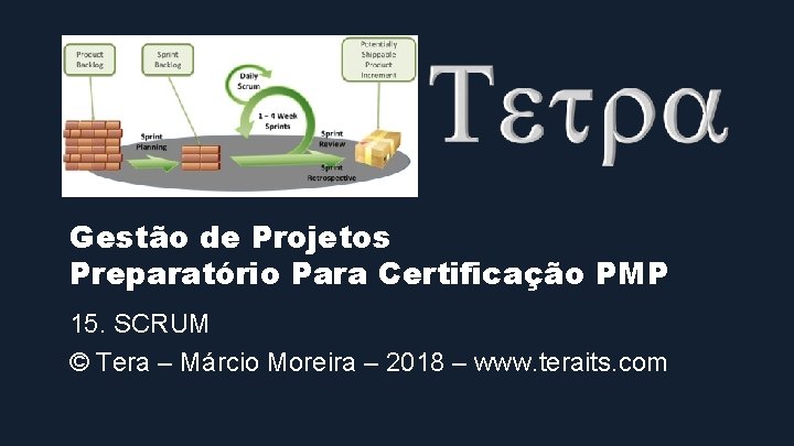 Gestão de Projetos Preparatório Para Certificação PMP 15. SCRUM © Tera – Márcio Moreira