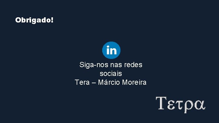 Obrigado! Siga-nos nas redes sociais Tera – Márcio Moreira 