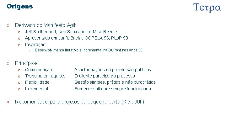 Origens » Derivado do Manifesto Ágil: o Jeff Suttherland, Ken Schwaber e Mike Beedle Origens » Derivado do Manifesto Ágil: o Jeff Suttherland, Ken Schwaber e Mike Beedle