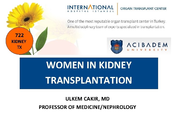 722 KIDNEY TX KIDNEY TRANSPLANTATION WOMEN IN KIDNEY TRANSPLANTATION ULKEM CAKIR, MD PROFESSOR OF