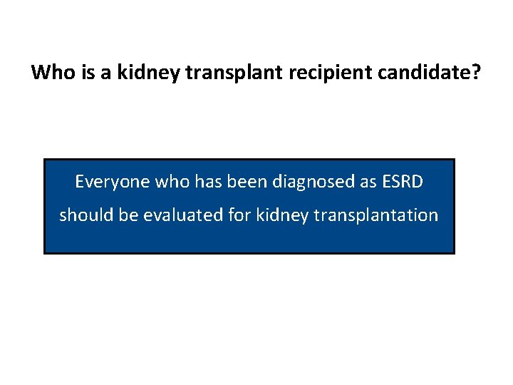 Who is a kidney transplant recipient candidate? Everyone who has been diagnosed as ESRD