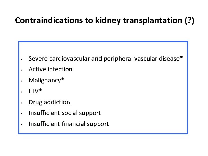 Contraindications to kidney transplantation (? ) • Severe cardiovascular and peripheral vascular disease* •