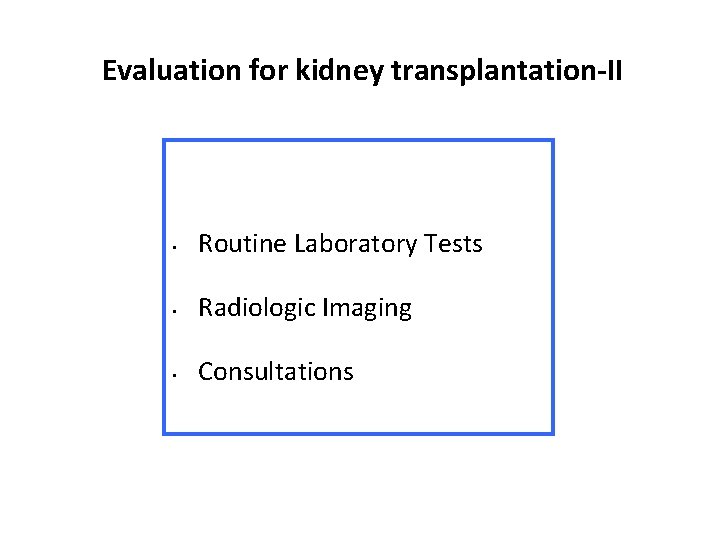 Evaluation for kidney transplantation-II • Routine Laboratory Tests • Radiologic Imaging • Consultations 