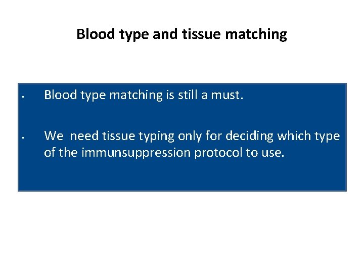 Blood type and tissue matching • • Blood type matching is still a must.