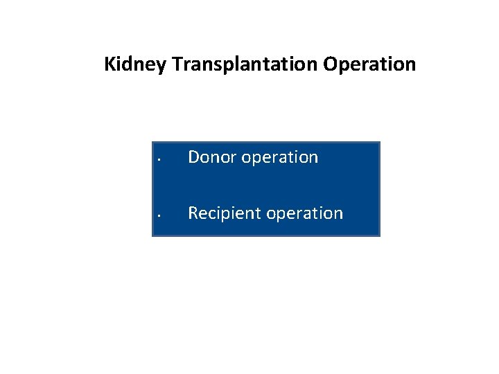 Kidney Transplantation Operation • Donor operation • Recipient operation 