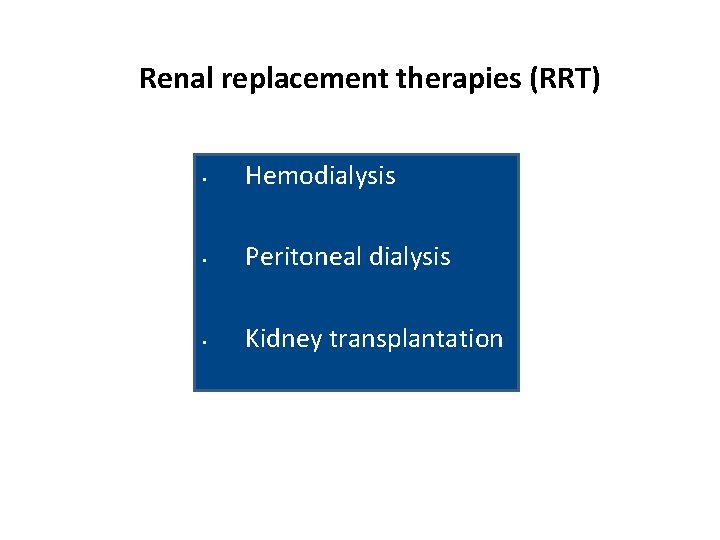 Renal replacement therapies (RRT) • Hemodialysis • Peritoneal dialysis • Kidney transplantation 