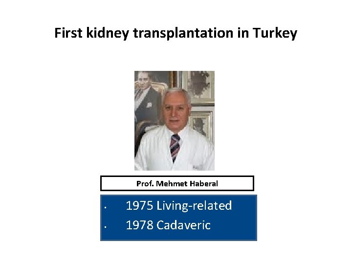 First kidney transplantation in Turkey Prof. Mehmet Haberal • • 1975 Living-related 1978 Cadaveric