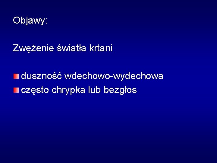 Objawy: Zwężenie światła krtani duszność wdechowo-wydechowa często chrypka lub bezgłos 