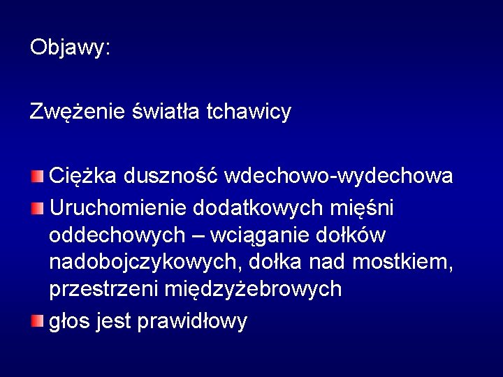Objawy: Zwężenie światła tchawicy Ciężka duszność wdechowo-wydechowa Uruchomienie dodatkowych mięśni oddechowych – wciąganie dołków