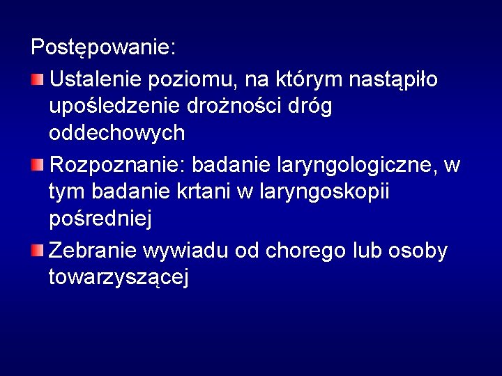 Postępowanie: Ustalenie poziomu, na którym nastąpiło upośledzenie drożności dróg oddechowych Rozpoznanie: badanie laryngologiczne, w